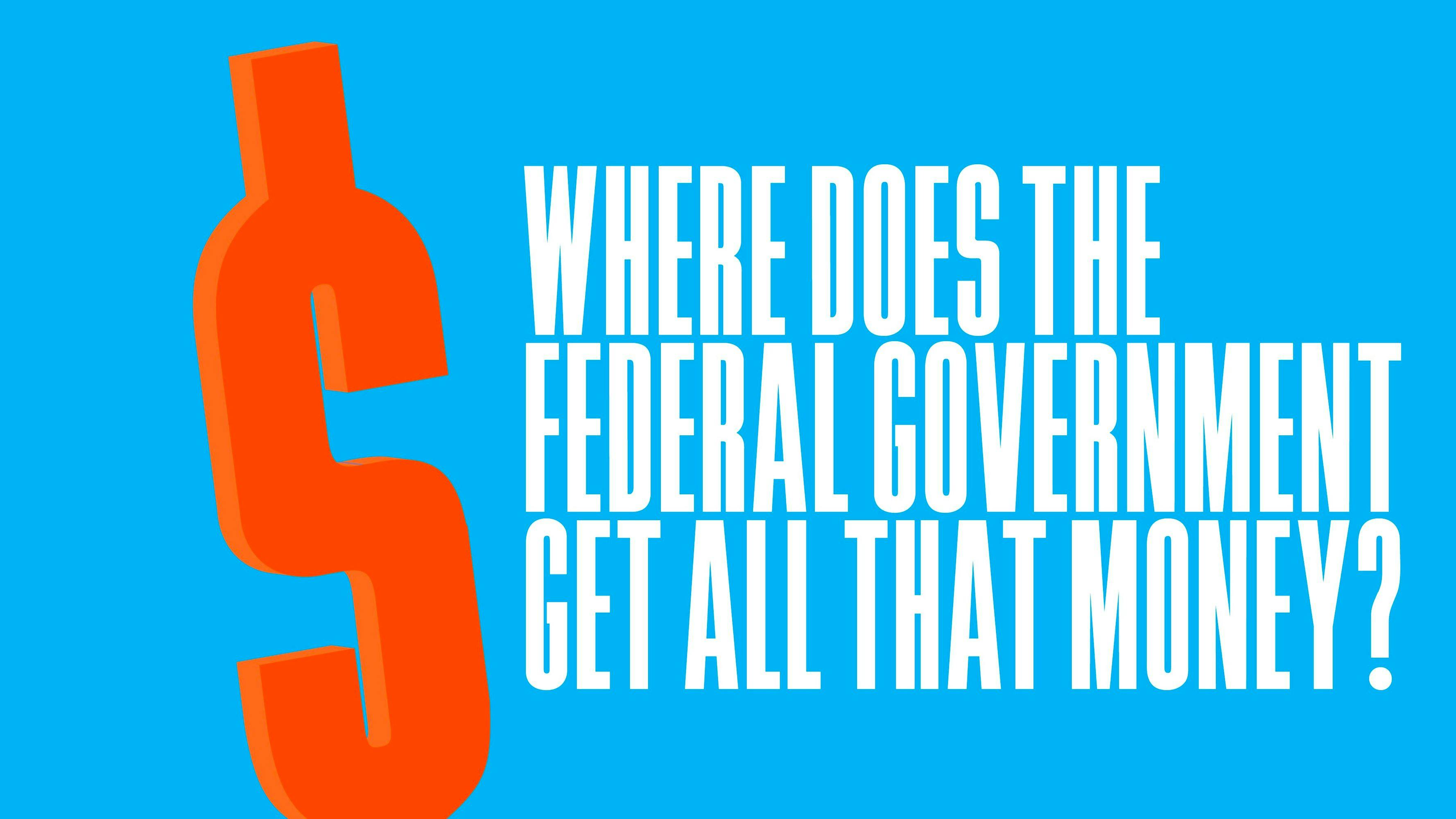 Where Does the Federal Government Get All That Money?