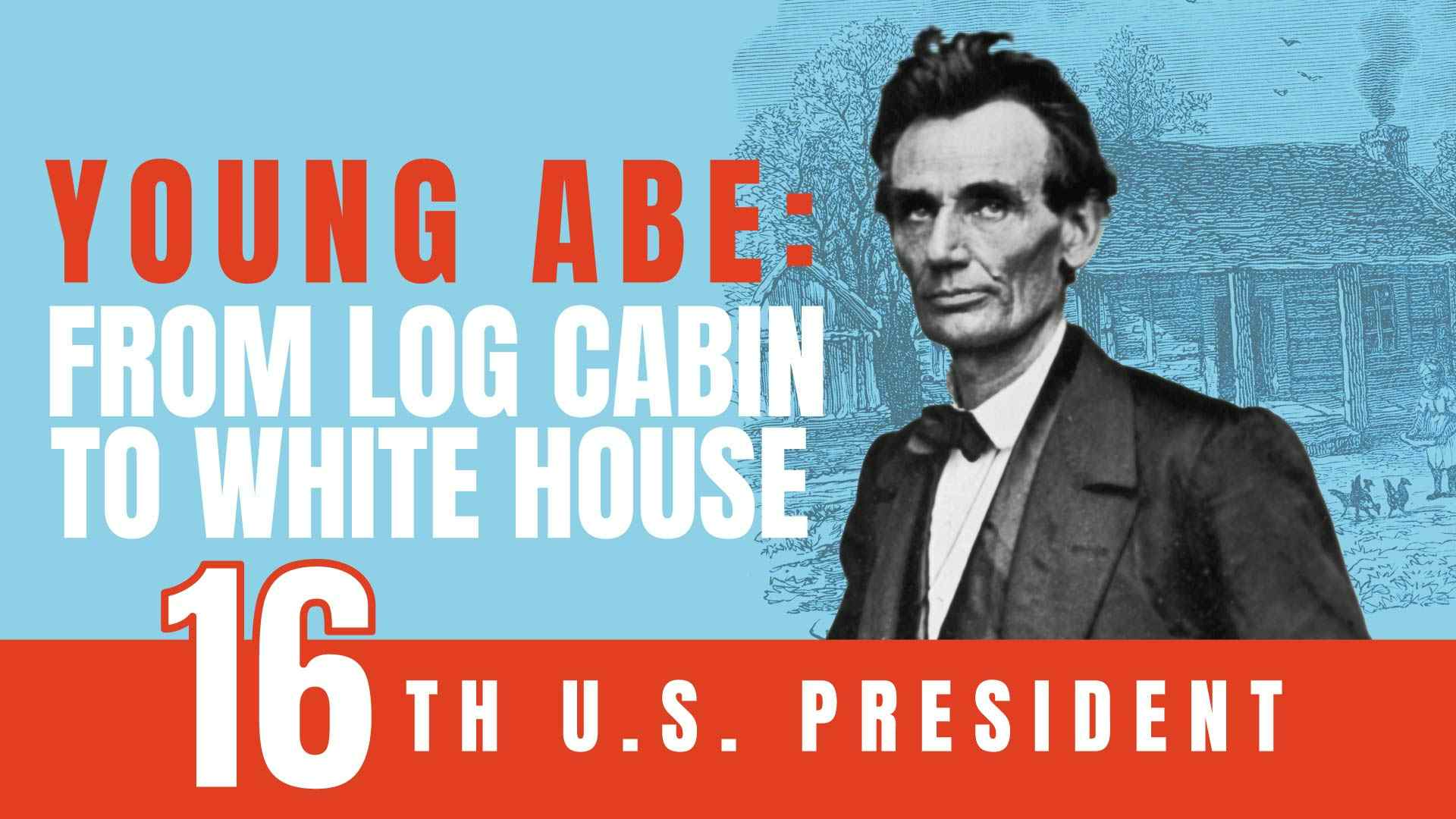 Young Abe: From Log Cabin to White House