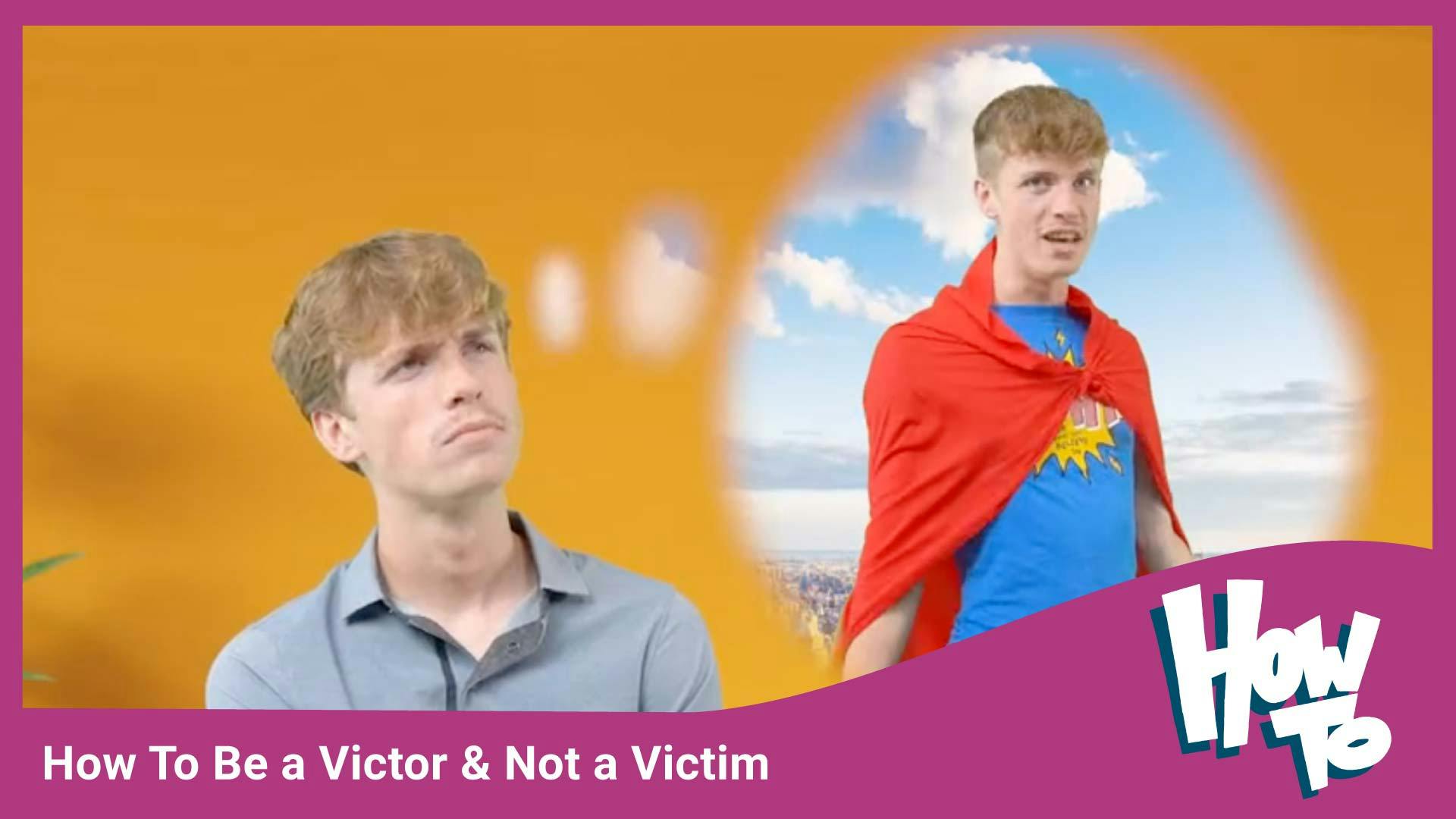 How To Be a Victor & Not a Victim