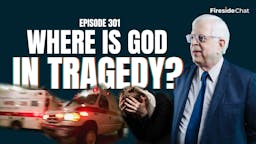 Ep. 301 — Where Is God in Tragedy?