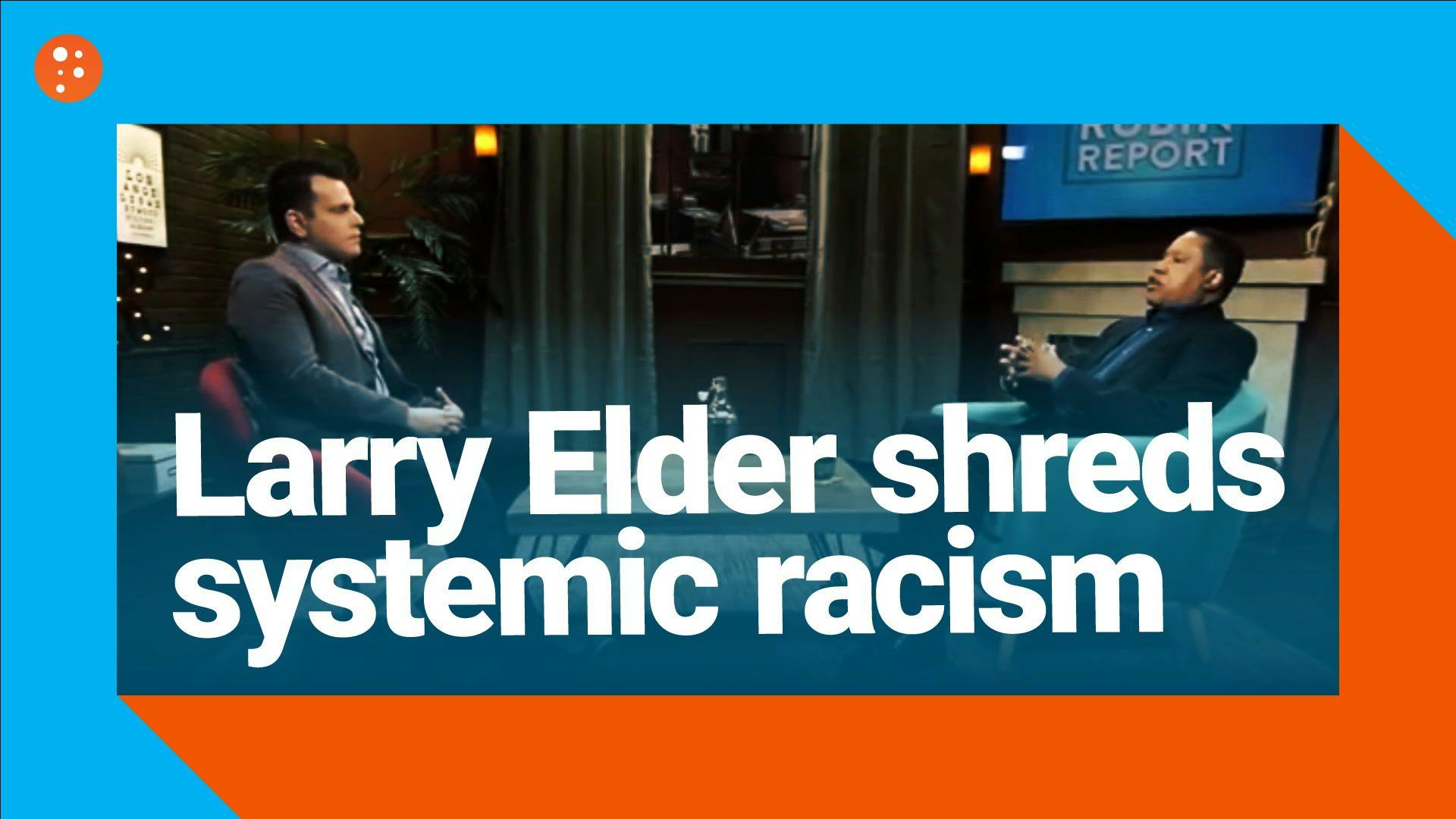 Larry Elder Eviscerates the Myth of 'Systemic Racism'