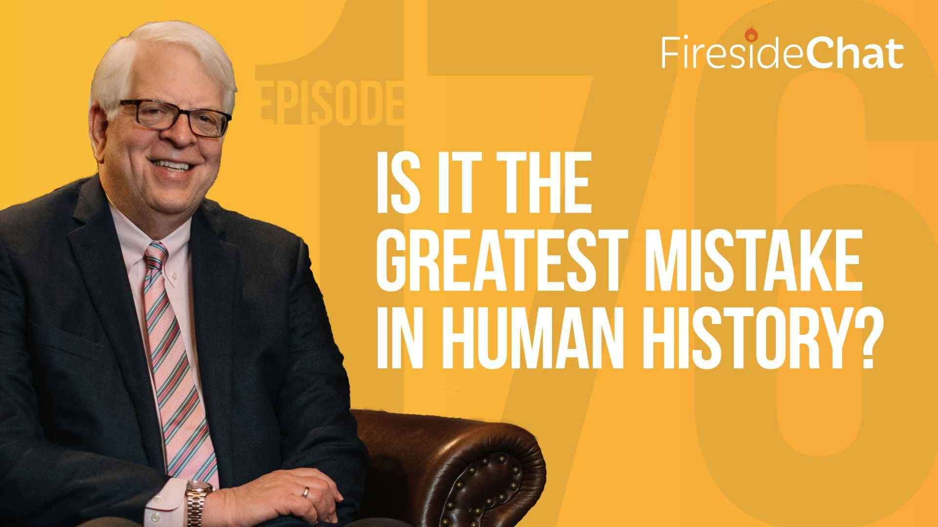 Ep. 176 — Is It the Greatest Mistake in Human History?
