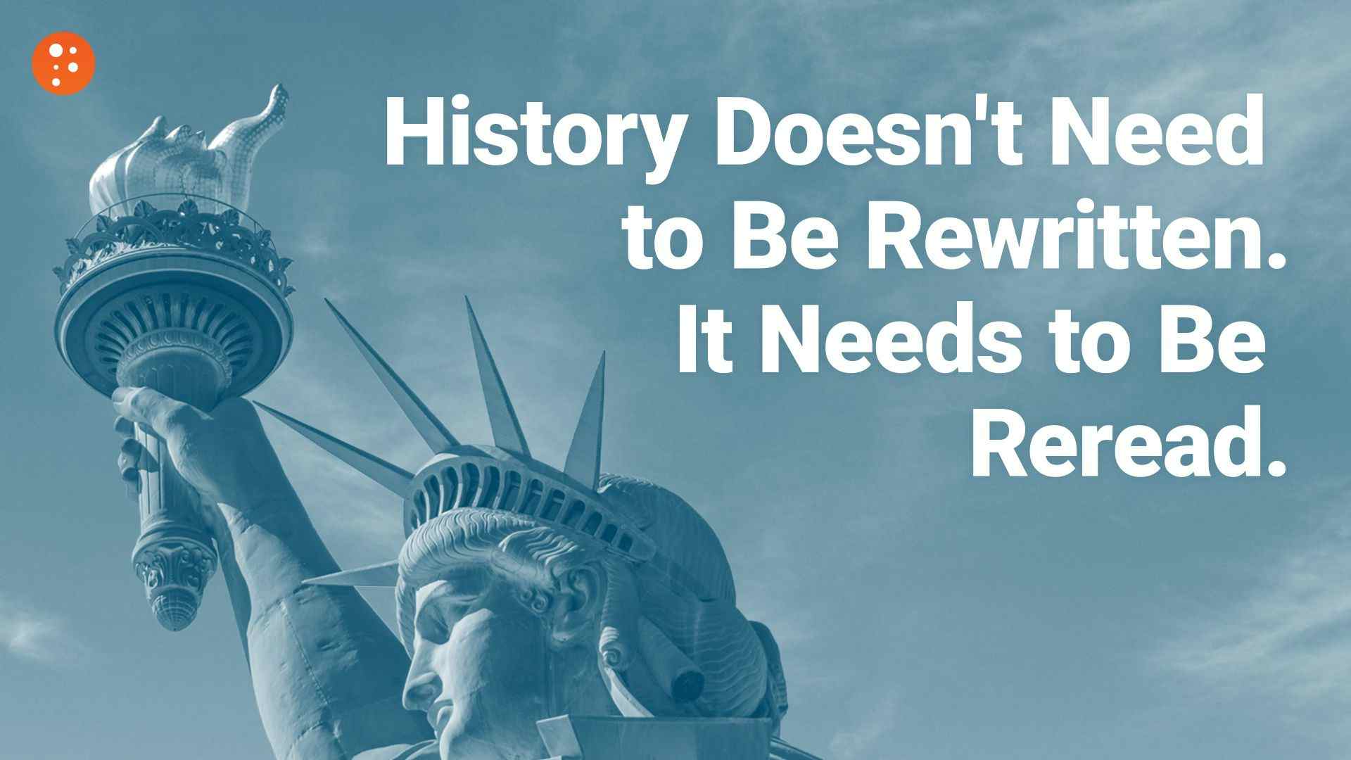 History Doesn't Need to Be Rewritten. It Needs to Be Reread.