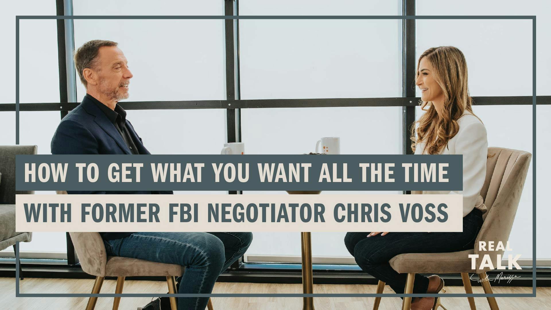 How to Get What You Want All the Time with Former FBI Negotiator Chris Voss