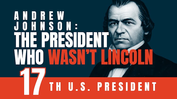 Andrew Johnson: The President Who Wasn’t Lincoln