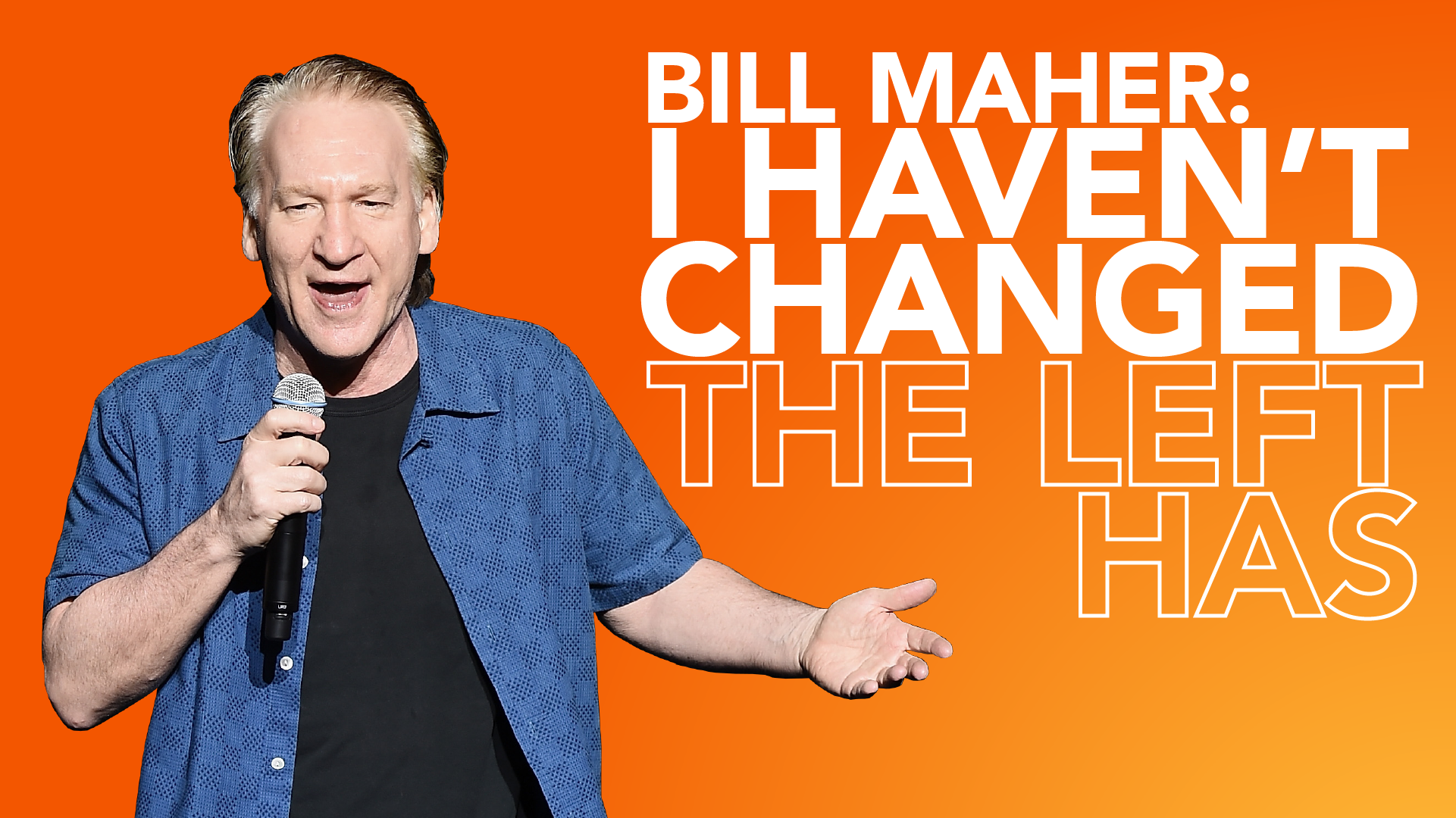 Bill Maher: I Haven’t Changed, the Left Has
