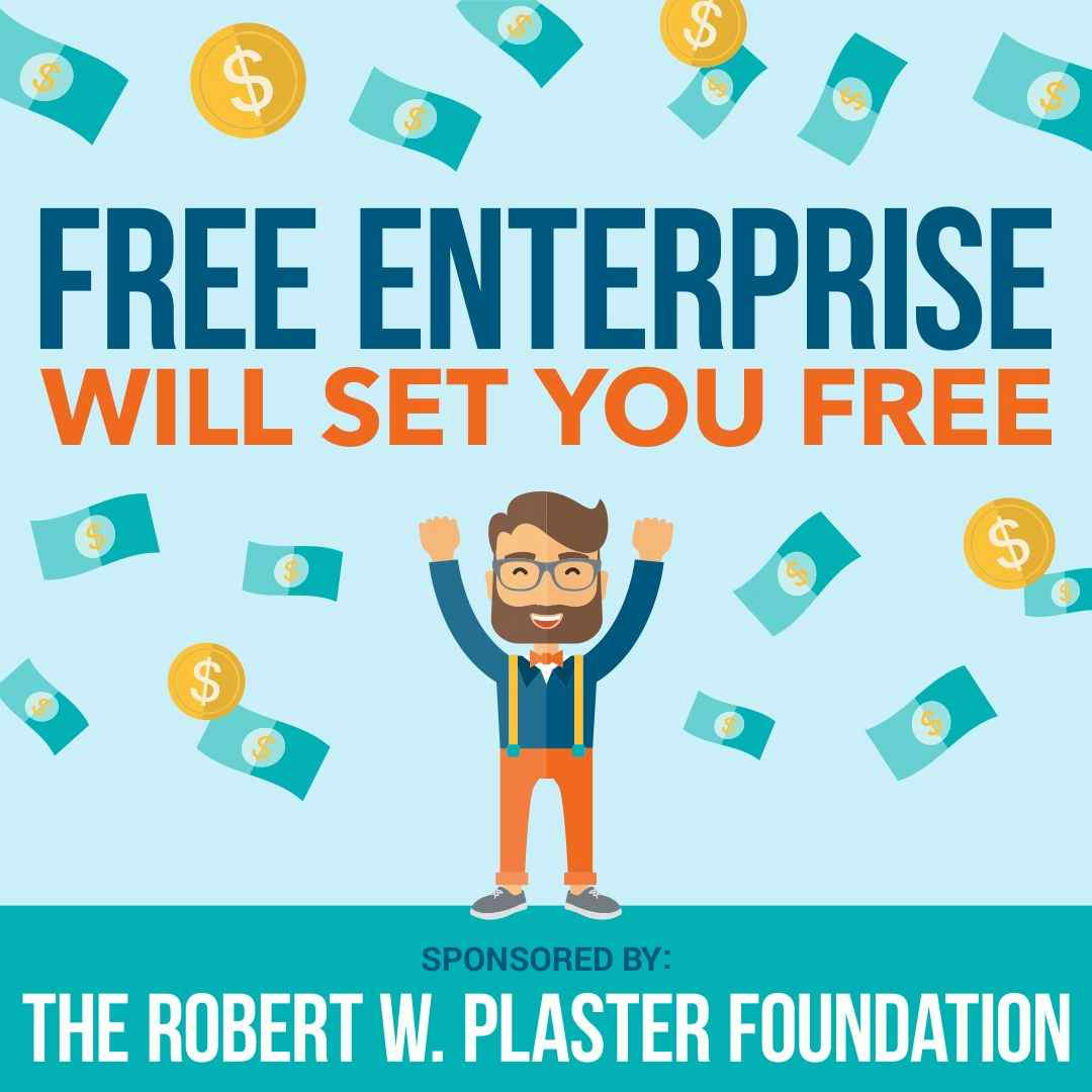 Free Enterprise Will Set You Free Sponsored by the Robert W. Plaster Foundation
