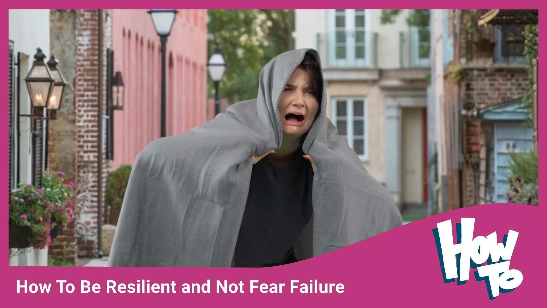 How To Be Resilient and Not Fear Failure