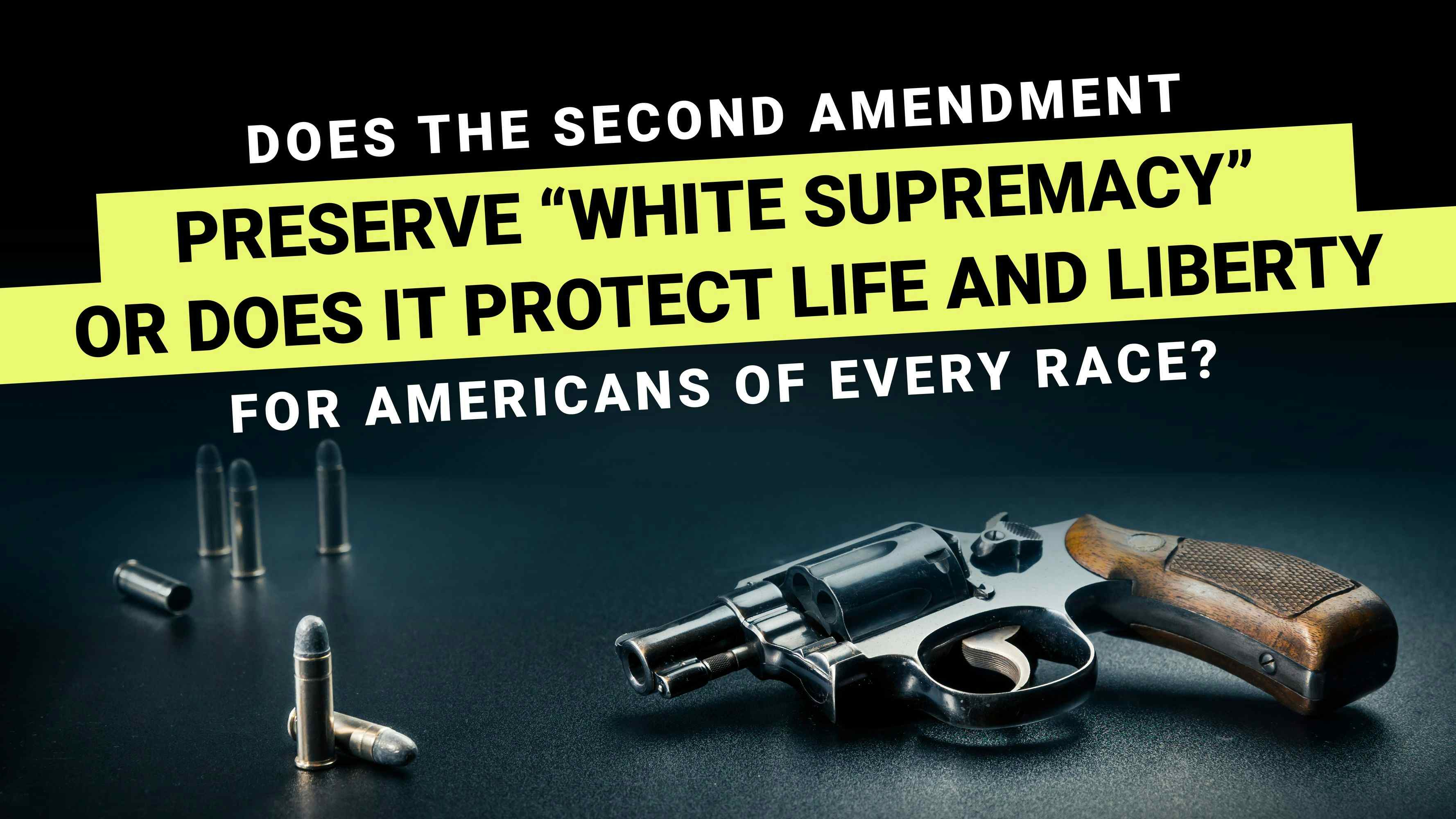 Does the Second Amendment Preserve "White Supremacy" or Does It Protect Life and Liberty?