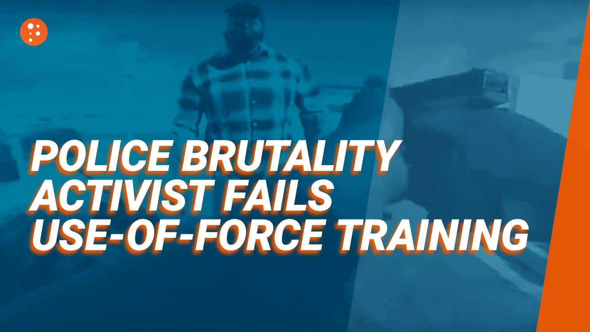 Police Brutality Activist Fails Use-of-Force Training